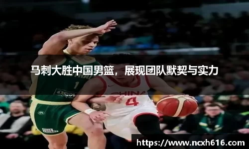 马刺大胜中国男篮，展现团队默契与实力