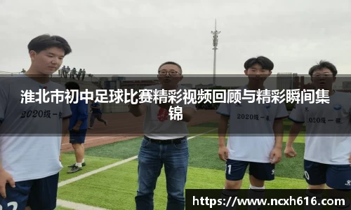 淮北市初中足球比赛精彩视频回顾与精彩瞬间集锦