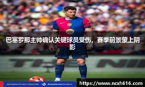巴塞罗那主帅确认关键球员受伤，赛季前景蒙上阴影