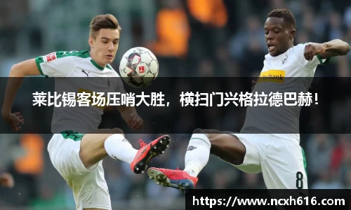 莱比锡客场压哨大胜，横扫门兴格拉德巴赫！