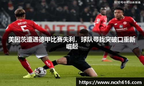 美因茨遭遇德甲比赛失利，球队寻找突破口重新崛起