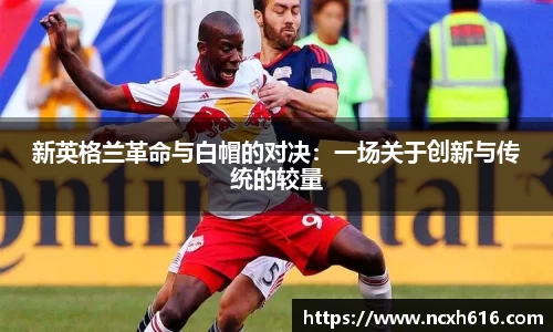 新英格兰革命与白帽的对决：一场关于创新与传统的较量
