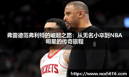 弗雷德范弗利特的崛起之路：从无名小卒到NBA明星的传奇旅程