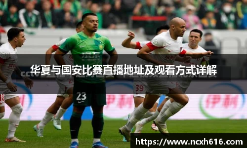 华夏与国安比赛直播地址及观看方式详解