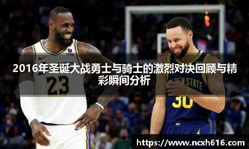 2016年圣诞大战勇士与骑士的激烈对决回顾与精彩瞬间分析
