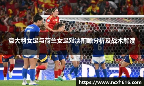 意大利女足与荷兰女足对决前瞻分析及战术解读
